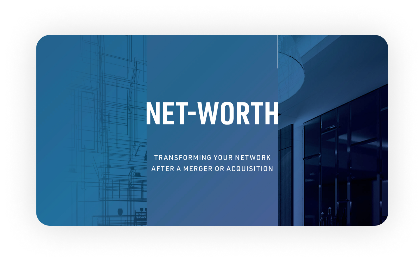 Net-Worth Transforming Your Network After A Merger or Acquisition